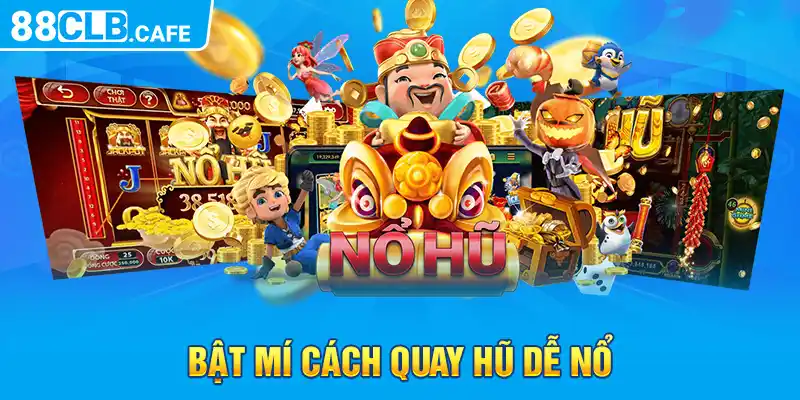 Bật mí cách quay hũ dễ nổ