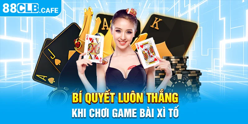 Bí quyết luôn thắng khi chơi game bài xì tố