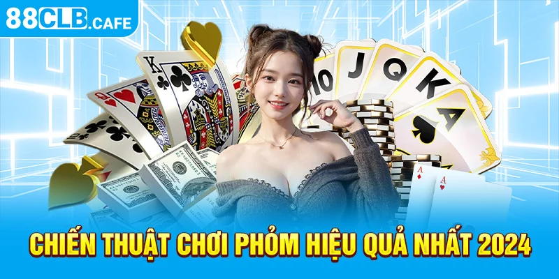 Chiến thuật chơi Phỏm hiệu quả nhất 2024