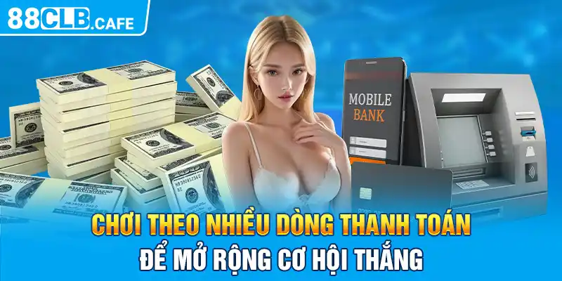 Chơi theo nhiều dòng thanh toán để mở rộng cơ hội thắng