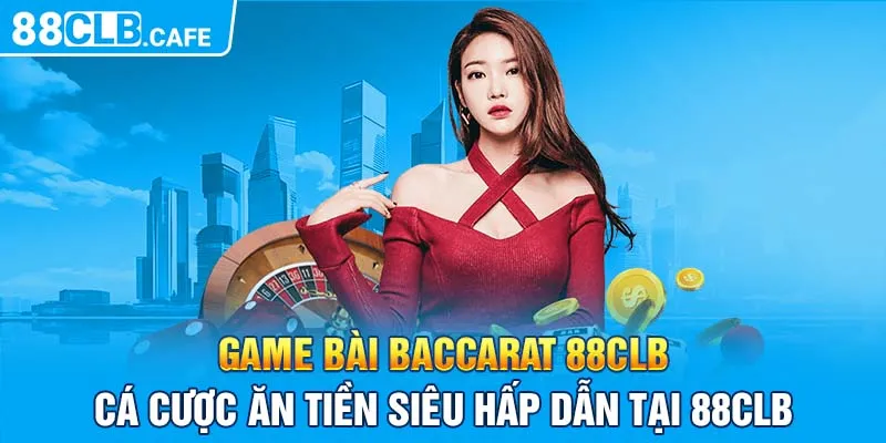 Game Bài Baccarat 88CLB - Cá Cược Ăn Tiền Siêu Hấp Dẫn Tại 88CLB