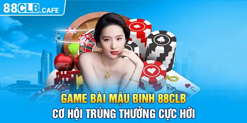 Game Bài Mậu Binh 88CLB - Cơ Hội Trúng Thưởng Cực Hời