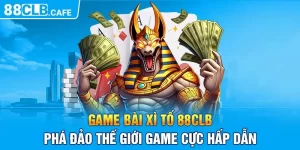 Game Bài Xì Tố 88CLB - Phá Đảo Thế Giới Game Cực Hấp Dẫn