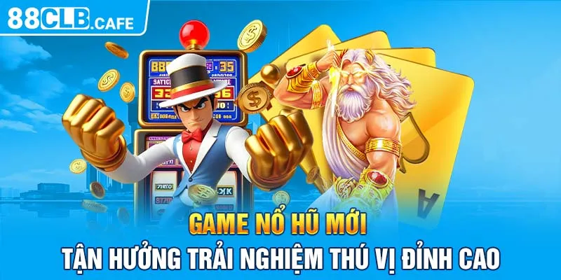 Game Nổ Hũ Mới 88CLB - Tận Hưởng Trải Nghiệm Thú Vị Đỉnh Cao