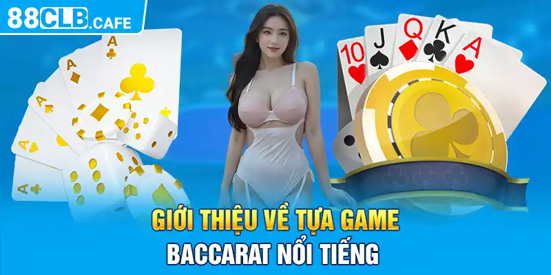 Giới thiệu về tựa game Baccarat nổi tiếng 