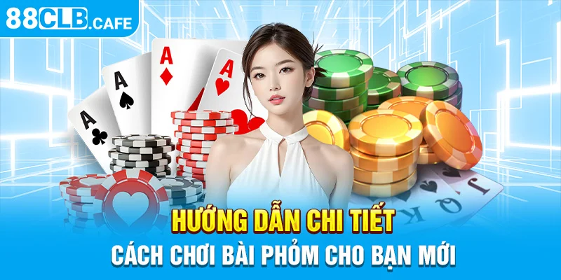 Hướng dẫn chi tiết cách chơi bài Phỏm cho bạn mới