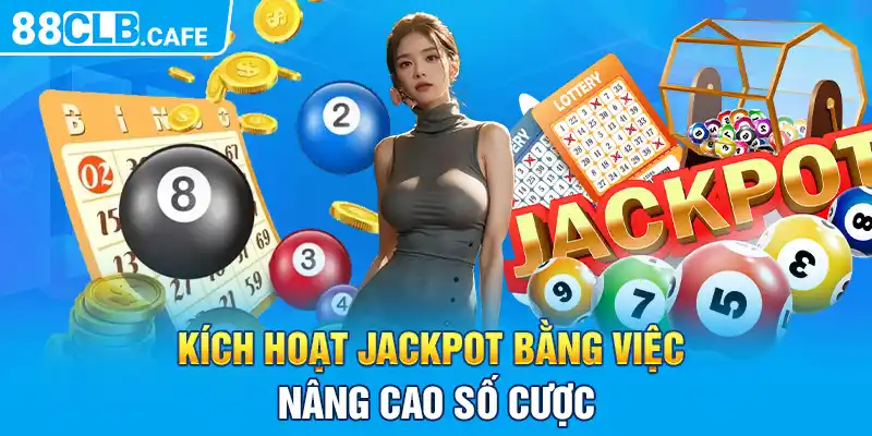 Kích hoạt Jackpot bằng việc nâng cao số cược