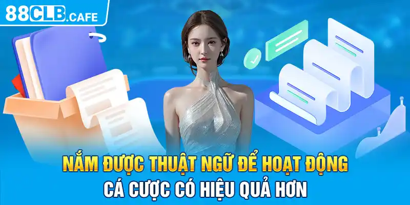 Nắm được thuật ngữ để hoạt động cá cược có hiệu quả hơn