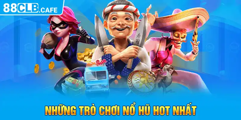 Những trò chơi nổ hũ hot nhất 