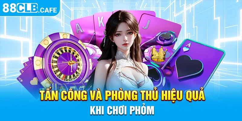 Tấn công và phòng thủ hiệu quả khi chơi Phỏm