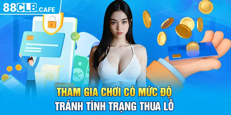 Tham gia chơi có mức độ tránh tình trạng thua lỗ 