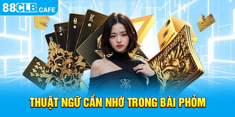 Thuật ngữ cần nhớ trong bài Phỏm 88CLB