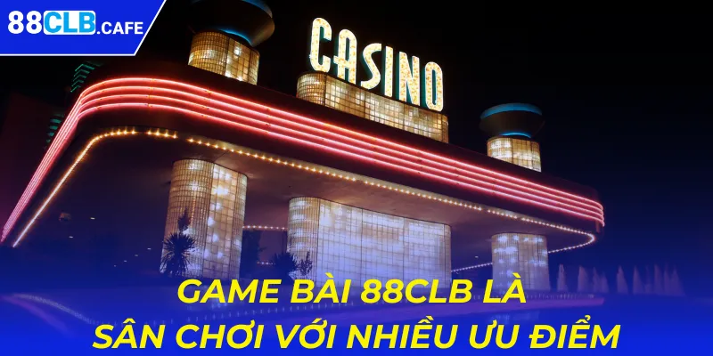 Game bài 88CLB là sân chơi với nhiều ưu điểm