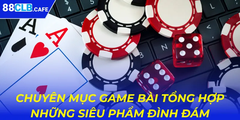 Chuyên mục game bài tổng hợp những siêu phẩm đình đám