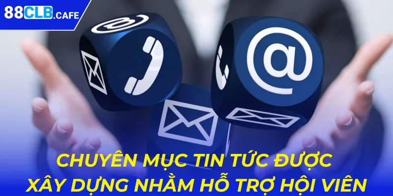 Chuyên mục tin tức được xây dựng nhằm hỗ trợ hội viên