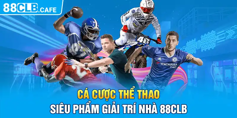 Cá cược thể thao - Siêu phẩm giải trí nhà 88CLB