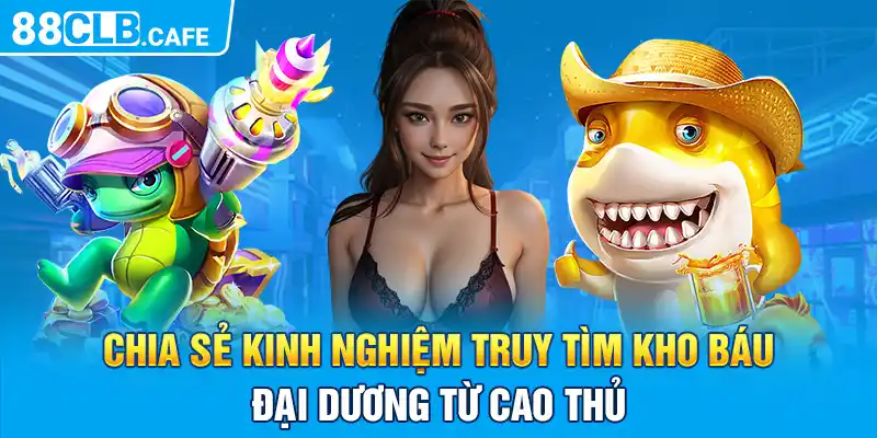 Chia sẻ kinh nghiệm truy tìm kho báu đại dương từ cao thủ