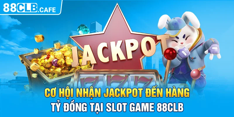 Cơ hội nhận jackpot đến hàng tỷ đồng tại slot game 88CLB