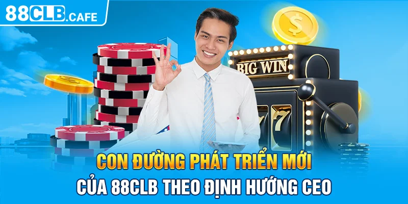 Con đường phát triển mới của 88CLB theo định hướng CEO