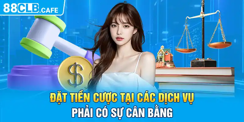 Đặt tiền cược tại các dịch vụ phải có sự cân bằng