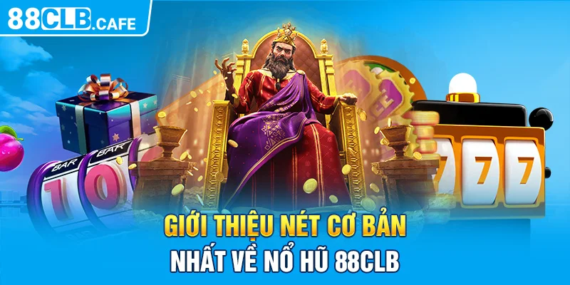 Giới thiệu nét cơ bản nhất về nổ hũ 88CLB