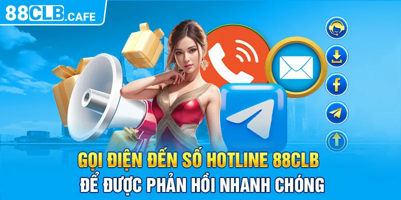 Gọi điện đến số Hotline 88CLB để được phản hồi nhanh chóng