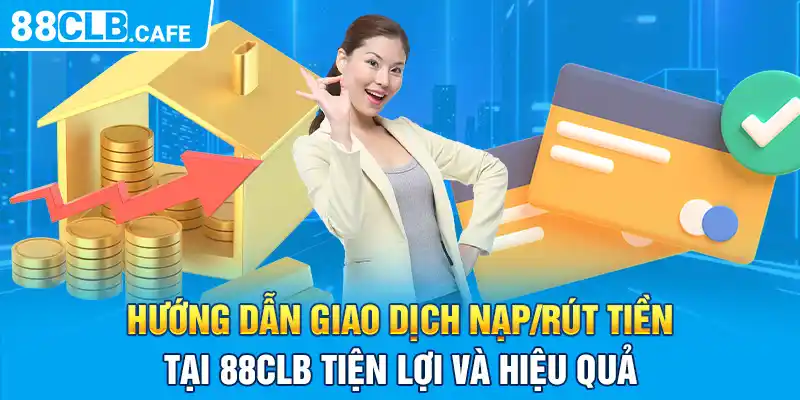 Hướng dẫn giao dịch nạp/rút tiền tại 88CLB tiện lợi và hiệu quả 