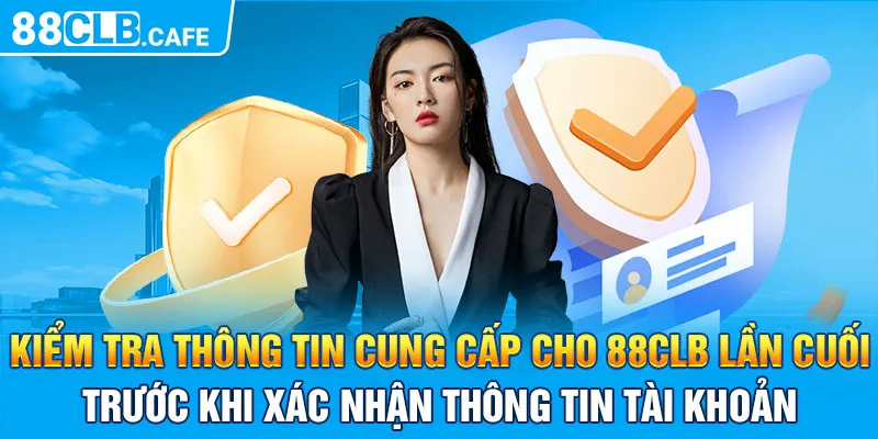 Kiểm tra thông tin cung cấp cho 88CLB lần cuối trước khi xác nhận thông tin tài khoản