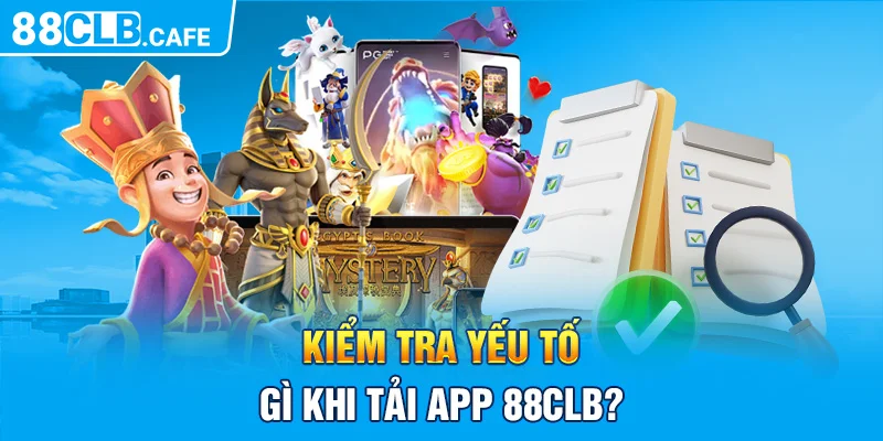 Kiểm tra yếu tố gì khi tải app 88CLB?