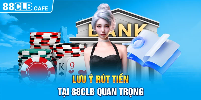 Lưu ý rút tiền tại 88CLB quan trọng