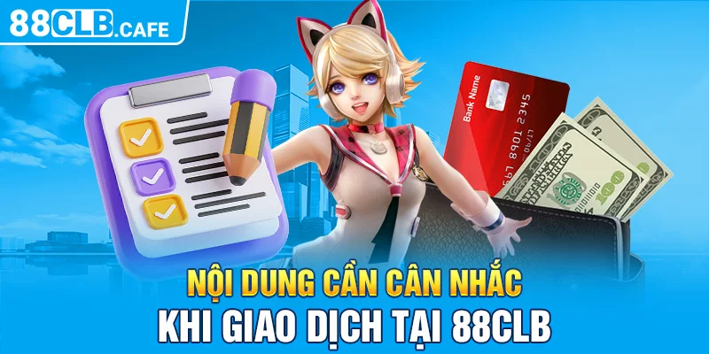 Nội dung cần cân nhắc khi giao dịch tại 88CLB