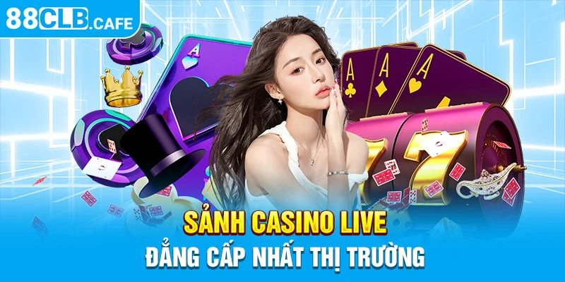 Sảnh Casino Live đẳng cấp nhất thị trường