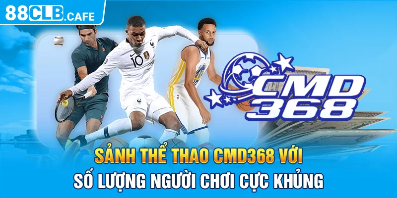 Sảnh thể thao CMD368 với số lượng người chơi cực khủng