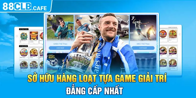 Sở hữu hàng loạt tựa game giải trí đẳng cấp nhất 