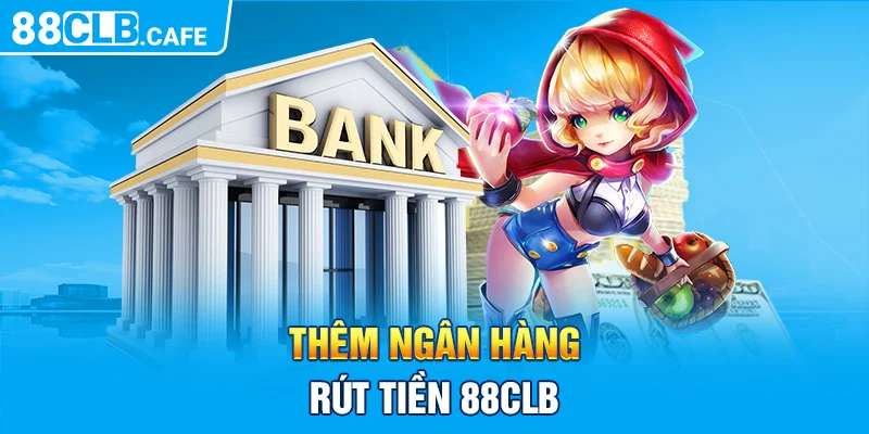 Thêm ngân hàng rút tiền 88CLB