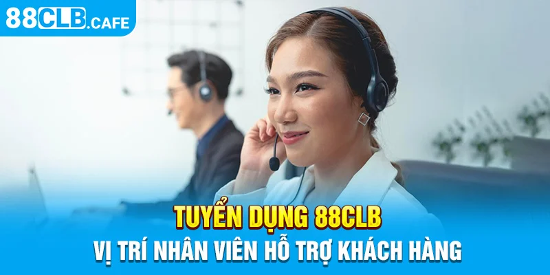 Tuyển dụng 88CLB vị trí nhân viên hỗ trợ khách hàng